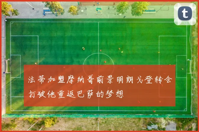 法蒂加盟摩纳哥前景明朗戈登转会打破他重返巴萨的梦想