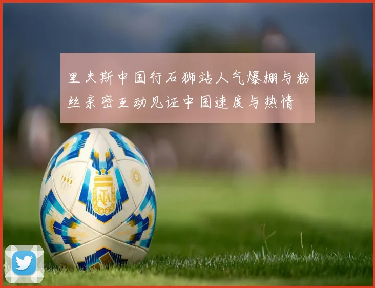 里夫斯中国行石狮站人气爆棚与粉丝亲密互动见证中国速度与热情